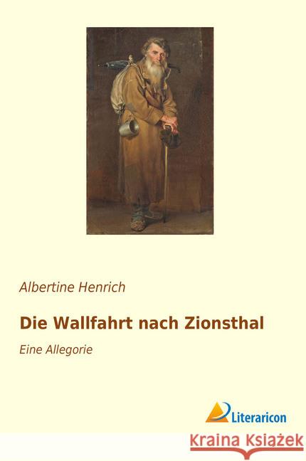 Die Wallfahrt nach Zionsthal : Eine Allegorie Henrich, Albertine 9783959137034 Literaricon - książka