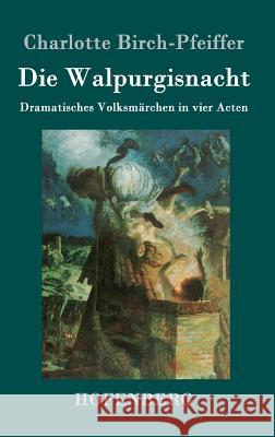 Die Walpurgisnacht: Dramatisches Volksmärchen in vier Acten Charlotte Birch-Pfeiffer 9783843079570 Hofenberg - książka