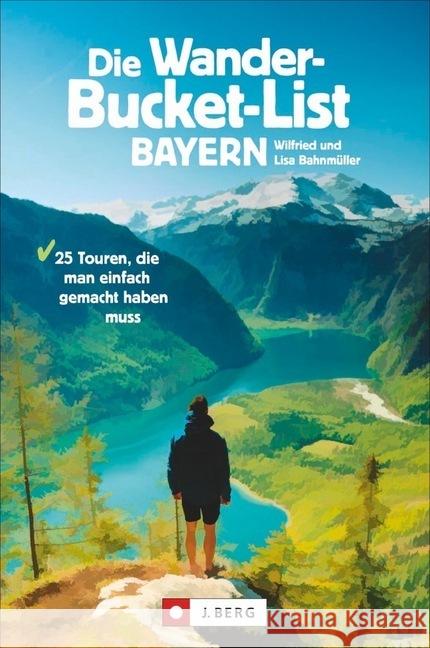 Die Wander-Bucket-List Bayern : 25 Touren, die man einfach gemacht haben muss Bahnmüller, Wilfried; Bahnmüller, Lisa 9783862466726 J. Berg - książka