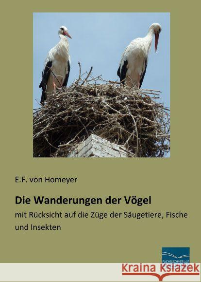 Die Wanderungen der Vögel : mit Rücksicht auf die Züge der Säugetiere, Fische und Insekten Homeyer, E. F. von 9783956927409 Fachbuchverlag-Dresden - książka