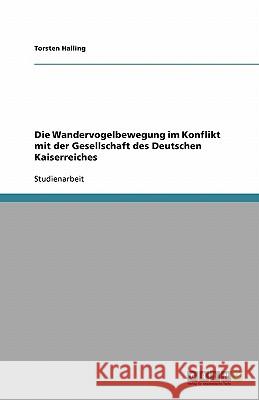 Die Wandervogelbewegung im Konflikt mit der Gesellschaft des Deutschen Kaiserreiches Torsten Halling 9783638848749 Grin Verlag - książka