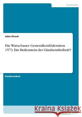 Die Warschauer Generalkonföderation 1573. Ein Meilenstein der Glaubensfreiheit!? Kirsch, John 9783346491220 Grin Verlag - książka