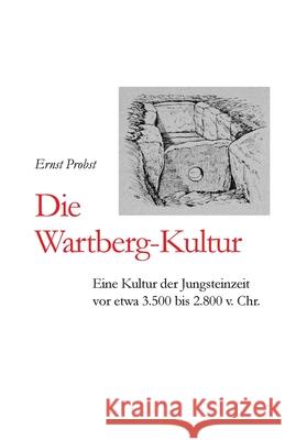 Die Wartberg-Kultur: Eine Kultur der Jungsteinzeit vor etwa 3.500 bis 2.800 v. Chr. Probst, Ernst 9781091054554 Independently Published - książka