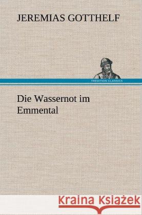 Die Wassernot im Emmental Gotthelf, Jeremias 9783847250043 TREDITION CLASSICS - książka