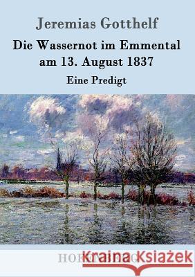 Die Wassernot im Emmental am 13. August 1837: Eine Predigt Jeremias Gotthelf 9783843099646 Hofenberg - książka