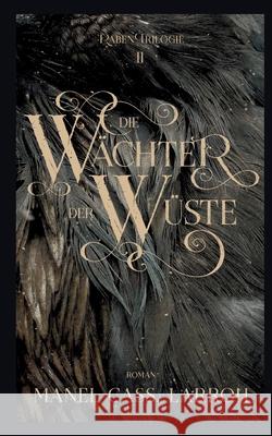 Die Wächter der Wüste: Die Raben Trilogie 2 Larroh, Manel Cass 9783755770619 Books on Demand - książka