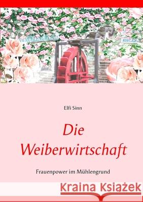 Die Weiberwirtschaft: Frauenpower im Mühlengrund Sinn, Elfi 9783748168744 Books on Demand - książka