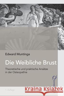 Die weibliche Brust: Theoretische und praktische Ansaetze in der Osteopathie Muntinga, Edward 9781508909262 Createspace - książka