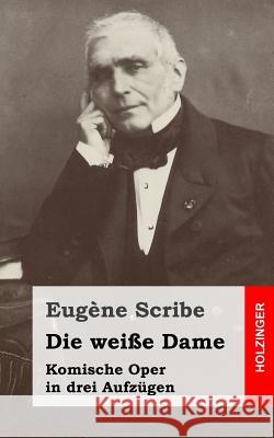 Die weiße Dame: Komische Oper in drei Aufzügen Scribe, Eugene 9781482721898 Createspace - książka