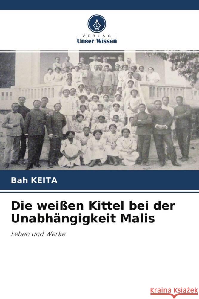 Die weißen Kittel bei der Unabhängigkeit Malis KEITA, Bah 9786204289311 Verlag Unser Wissen - książka