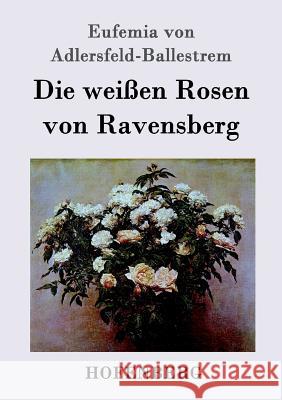 Die weißen Rosen von Ravensberg Eufemia Von Adlersfeld-Ballestrem 9783843099974 Hofenberg - książka