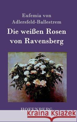 Die weißen Rosen von Ravensberg Eufemia Von Adlersfeld-Ballestrem 9783843099981 Hofenberg - książka