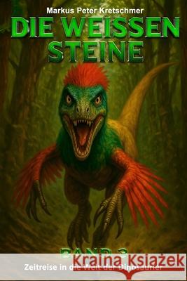 Die Wei?en Steine Band 3: Zeitreise in die Welt der Dinosaurier Lese Gl?ck Markus Peter Kretschmer 9783964036001 Ek-2 Publishing - książka