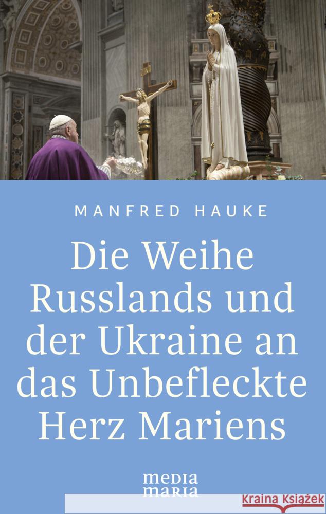 Die Weihe Russlands und der Ukraine an das Unbefleckte Herz Mariens Hauke, Manfred 9783947931439 Media Maria - książka