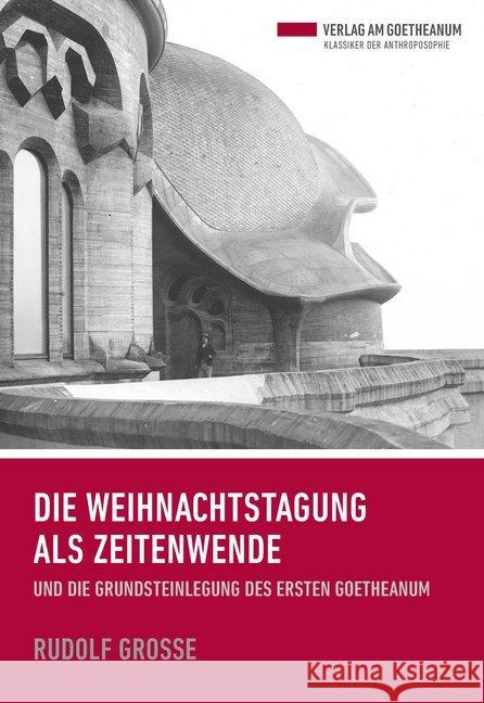 Die Weihnachtstagung als Zeitenwende : und die Grundsteinlegung des Ersten Goetheanum Grosse, Rudolf 9783723514900 Verlag am Goetheanum - książka