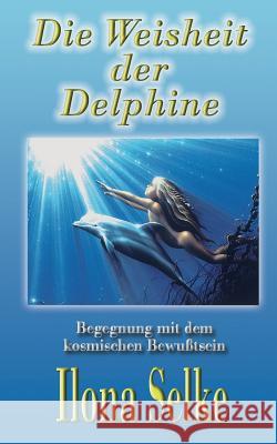 Die Weisheit der Delphine: Begegnung mit dem kosmischen Bewußtsein Selke, Ilona 9783732240647 Books on Demand - książka