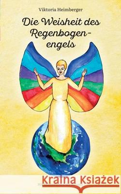 Die Weisheit des Regenbogenengels Viktoria Heimberger 9783750414242 Books on Demand - książka