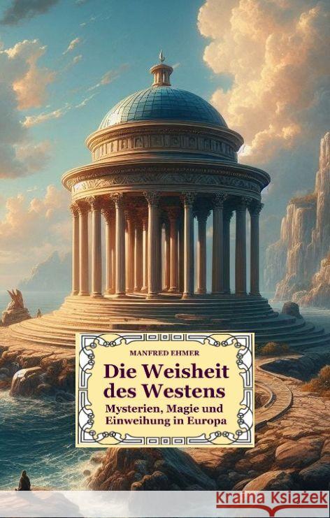 Die Weisheit des Westens: Mysterien, Magie und Einweihung in Europa Manfred Ehmer 9783384058584 Theophania Verlag - książka