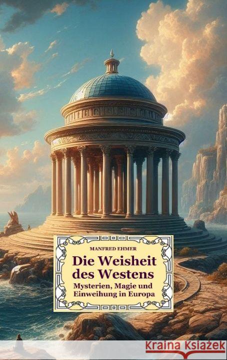Die Weisheit des Westens: Mysterien, Magie und Einweihung in Europa Manfred Ehmer 9783384058591 Theophania Verlag - książka
