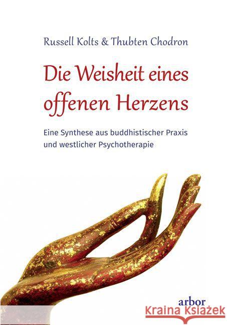 Die Weisheit eines offenen Herzens : Eine Synthese aus buddhistischer Praxis und westlicher Psychotherapie Kolts, Russell; Chodron, Thubten 9783867811590 Arbor-Verlag - książka