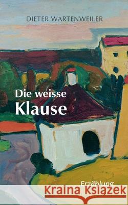 Die weisse Klause Dieter Wartenweiler 9783740767914 Twentysix - książka