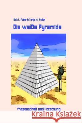 Die weisse Pyramide: Wissenschaft und Forschung Feiler F., Tanja M. 9781511821797 Createspace - książka