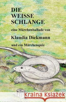 Die weisse Schlange: eine Maerchenballade Diekmann, Klaudia 9781540628923 Createspace Independent Publishing Platform - książka