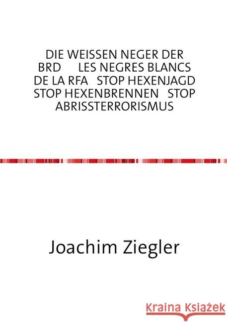 DIE WEISSEN NEGER DER BRD LES NEGRES BLANCS DE LA RFA STOP HEXENJAGD STOP HEXENBRENNEN STOP ABRISSTERRORISMUS die Hölle = BRD = Kapitalismus mit menschlichem Antlitz ? : DIE WEISSEN NEGER DER BRD LES  Ziegler, Joachim 9783746761961 epubli - książka