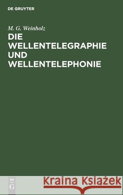 Die Wellentelegraphie Und Wellentelephonie: Lehrbuch Für Real-, Mittel-, Fortbildungs- Und Berufsschulen Sowie Verwandte Lehranstalten M G Weinholz 9783111266305 De Gruyter - książka
