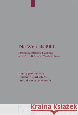 Die Welt als Bild: Interdisziplinäre Beiträge zur Visualität von Weltbildern Christoph Markschies, Johannes Zachhuber 9783110200294 De Gruyter - książka