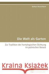 Die Welt als Garten : Zur Tradition der hortologischen Dichtung im  polnischen Barock Rossenbach, Barbara 9783838100531 Südwestdeutscher Verlag für Hochschulschrifte - książka