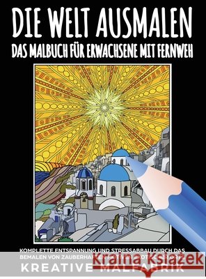 Die Welt ausmalen: Das Malbuch für Erwachsene mit Fernweh: Komplette Entspannung und Stressabbau durch das Bemalen von zauberhaften Motiv Malfabrik, Kreative 9781647801557 Kreative Malfabrik - książka