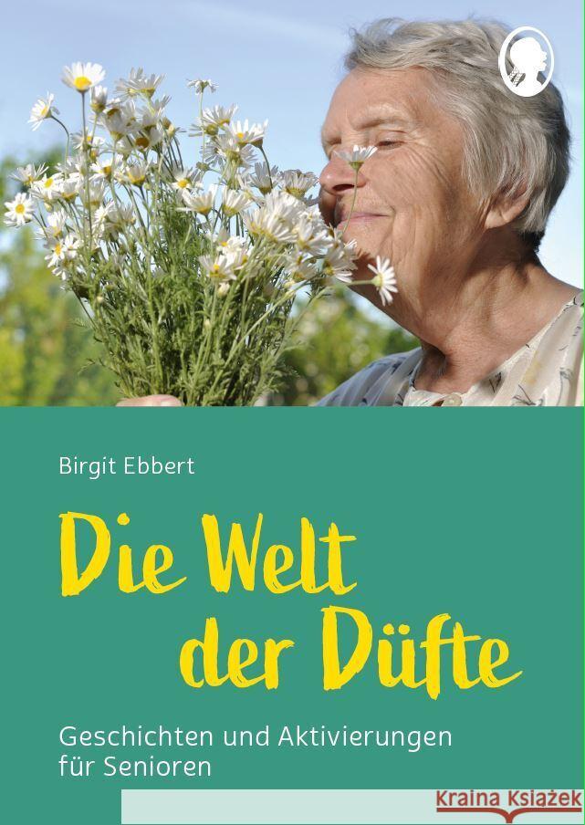 Die Welt der Düfte - Geschichten und Aktivierungen für Senioren - auch mit Demenz Ebbert, Birgit 9783948106638 Singliesel - książka