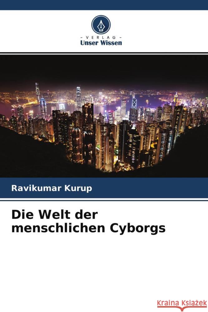 Die Welt der menschlichen Cyborgs Kurup, Ravikumar 9786204632414 Verlag Unser Wissen - książka