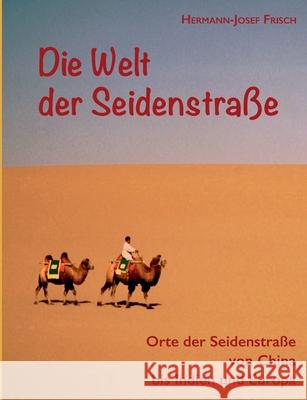 Die Welt der Seidenstra?e: Orte der Seidenstra?e von China bis Indien und Europa Hermann-Josef Frisch 9783759770028 Bod - Books on Demand - książka