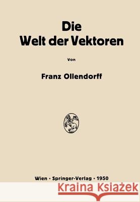 Die Welt Der Vektoren: Einführung in Theorie Und Anwendung Der Vektoren, Tensoren Und Operatoren Ollendorff, Franz 9783709177563 Springer - książka