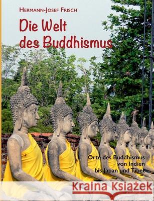 Die Welt des Buddhismus: Orte des Buddhismus von Indien bis Japan und Tibet Hermann-Josef Frisch 9783759770165 Bod - Books on Demand - książka