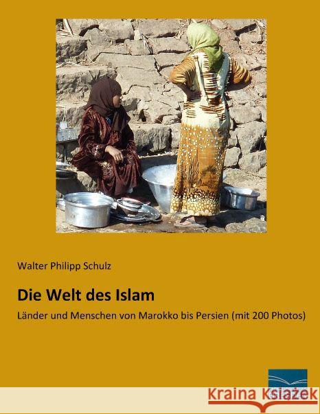 Die Welt des Islam : Länder und Menschen von Marokko bis Persien (mit 200 Photos) Schulz, Walter Philipp 9783956928468 Fachbuchverlag-Dresden - książka