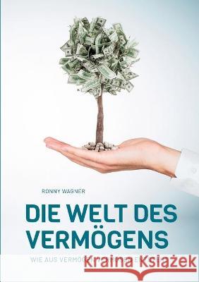 Die Welt des Vermögens: Wie aus Vermögen Vermögen entsteht Wagner, Ronny 9783347237292 Tredition Gmbh - książka