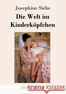 Die Welt im Kinderköpfchen Siebe, Josephine 9783743709317 Hofenberg - książka