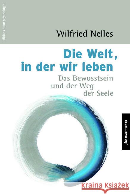 Die Welt, in der wir leben : Das Bewusstsein und der Weg der Seele Nelles, Wilfried 9783947508426 Innenwelt Verlag - książka