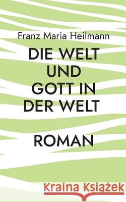 Die Welt und Gott in der Welt Franz Maria Heilmann 9783754323199 Books on Demand - książka