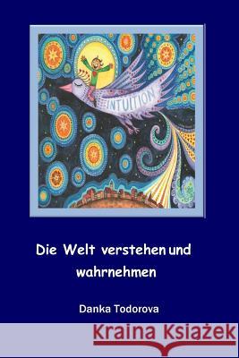 Die Welt verstehen und wahrnehmen Danka Todorova 9781717597274 Createspace Independent Publishing Platform - książka