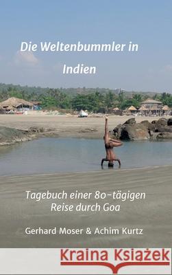 Die Weltenbummler in Indien: Tagebuch einer 80-tägigen Reise durch Goa Moser, Gerhard 9783347099937 Tredition Gmbh - książka