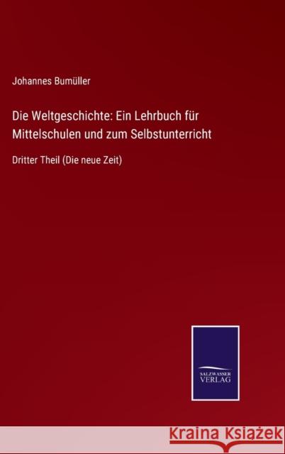 Die Weltgeschichte: Ein Lehrbuch für Mittelschulen und zum Selbstunterricht: Dritter Theil (Die neue Zeit) Johannes Bumüller 9783752541854 Salzwasser-Verlag Gmbh - książka