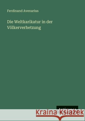 Die Weltkarikatur in der V?lkerverhetzung Ferdinand Avenarius 9783563438404 Antigonos Verlag - książka