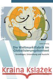 Die Weltmarktfabrik im Globalisierungskontext : Grundlagen, Entwicklung und Aussicht Schweig, Stefan 9783639449662 AV Akademikerverlag - książka