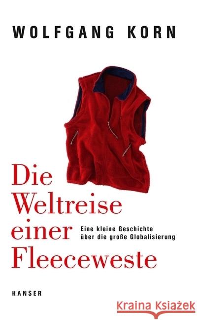 Die Weltreise einer Fleeceweste : Ausgezeichnet als Bestes Junior-Wissensbuch 2009. Nominiert für den Gustav-Heinemann-Friedenspreis 2009 Korn, Wolfgang 9783446255920 Hanser - książka