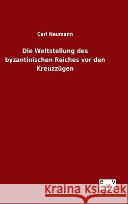 Die Weltstellung des byzantinischen Reiches vor den Kreuzzügen Carl Neumann 9783734003622 Salzwasser-Verlag Gmbh - książka