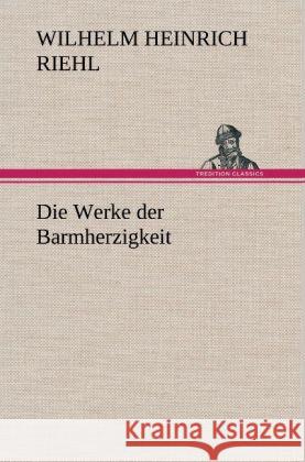 Die Werke der Barmherzigkeit Riehl, Wilhelm H. 9783847260066 TREDITION CLASSICS - książka